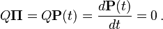 Q\mathbf{\Pi} = Q\mathbf{P}(t) = \frac{d\mathbf{P}(t)}{dt} = 0 \,.