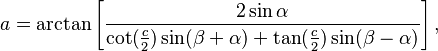 a = \arctan\left[\frac{2\sin\alpha}{\cot(\frac{c}{2}) \sin(\beta+\alpha) + \tan(\frac{c}{2}) \sin(\beta-\alpha)}\right],