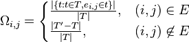 
\Omega_{i,j}=\begin{cases}
\frac{\left | \{t:t \in T, e_{i,j} \in t\} \right \vert}{\left |  T \right \vert},  & (i,j) \in E\\ \frac{\left | T'-T \right \vert}{\left |  T \right \vert},  &(i,j) \not \in E 
\end{cases}
