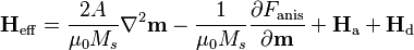 \mathbf{H}_\mathrm{eff} = \frac{2A}{\mu_0 M_s} \nabla^2 \mathbf{m} - \frac{1}{\mu_0 M_s} \frac{\partial
F_\text{anis}}{\partial \mathbf{m}} + \mathbf{H}_\text{a} + \mathbf{H}_\text{d}