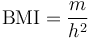 \mathrm{BMI}= \frac{m}{h^2}