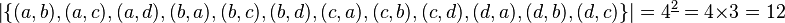  \left\vert\{(a, b), (a, c), (a,d), (b, a), (b, c), (b,d), (c, a), (c, b), (c,d), (d,a), (d,b), (d,c) \}\right\vert = 4^{\underline2} = 4 \times 3 = 12