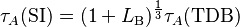 \tau_A({\rm SI}) = (1+L_{\rm B})^{\frac{1}{3}} \tau_A({\rm TDB})\,