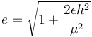 
e = \sqrt{1 + \frac{2 \epsilon h^{2}}{\mu^2}}
