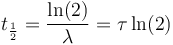 t_\frac{1}{2} = \frac{\ln (2)}{\lambda} = \tau \ln(2)