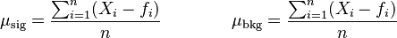 \mu_\text{sig} = \frac{\sum_{i=1}^n (X_i - f_i)}{n} \qquad \qquad \mu_\text{bkg} = \frac{\sum_{i=1}^n (X_i-f_i)}{n}