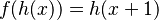 f(h(x)) = h(x + 1)\,\!