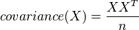  covariance(X) = \frac{XX^T}{n} 