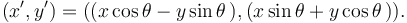 (x',y') = ((x \cos \theta - y \sin \theta\,) , (x \sin \theta + y \cos \theta\,)) .