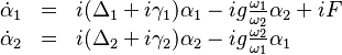 
\begin{array}{lcl}
\dot{\alpha}_1 &=& i (\Delta_1 + i\gamma_1) \alpha_1 - ig\tfrac{\omega_1}{\omega_2}\alpha_2 + iF \\
\dot{\alpha}_2 &=& i (\Delta_2 + i\gamma_2) \alpha_2 - ig\tfrac{\omega_2}{\omega_1}\alpha_1
\end{array}
