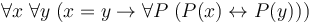 \forall x \; \forall y \; (x = y \rightarrow \forall P \; (P(x) \leftrightarrow P(y)))