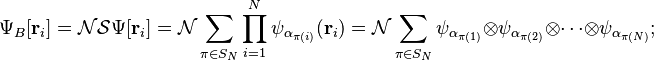 \Psi_B[\bold{r}_i]=\mathcal{N}\mathcal{S}\Psi[\bold{r}_i]=\mathcal{N}\sum_{\pi\in S_N}\prod_{i=1}^{N}\psi_{\alpha_{\pi(i)}}(\bold{r}_i)=\mathcal{N}\sum_{\pi\in S_N}\psi_{\alpha_{\pi(1)}}\otimes\psi_{\alpha_{\pi(2)}}\otimes\cdots\otimes\psi_{\alpha_{\pi(N)}};