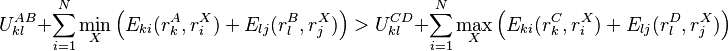 
U_{kl}^{AB} + \sum_{i=1}^{N} \min_{X} \left(E_{ki}(r_{k}^{A}, r_{i}^{X}) + E_{lj}(r_{l}^{B}, r_{j}^{X})\right) > U_{kl}^{CD} + \sum_{i=1}^{N} \max_{X} \left(E_{ki}(r_{k}^{C}, r_{i}^{X}) + E_{lj}(r_{l}^{D}, r_{j}^{X})\right)
