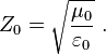 Z_0 = \sqrt{\mu_0 \over \varepsilon_0}\ .