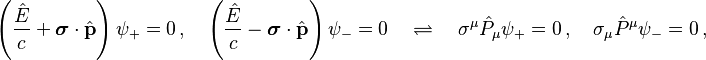  \left(\frac{\hat{E}}{c} + \boldsymbol{\sigma}\cdot \hat{\mathbf{p}} \right) \psi_{+} = 0 \,,\quad \left(\frac{\hat{E}}{c} - \boldsymbol{\sigma}\cdot \hat{\mathbf{p}} \right) \psi_{-} = 0 \quad \rightleftharpoons \quad \sigma^\mu \hat{P}_\mu \psi_{+} = 0\,,\quad \sigma_\mu \hat{P}^\mu \psi_{-} = 0\,,