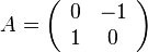 A = \left(\begin{array}{cc}0 & -1\\1&0\end{array}\right)