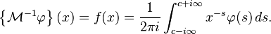 \left\{\mathcal{M}^{-1}\varphi\right\}(x) = f(x)=\frac{1}{2 \pi i} \int_{c-i \infty}^{c+i \infty} x^{-s} \varphi(s)\, ds.