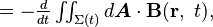 \textstyle=-\frac {d} {dt}  \iint_{\Sigma (t)} d \boldsymbol {A} \cdot \mathbf {B}(\mathbf{r},\ t),