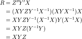 \begin{align} R & =Z''Y'X \\
& = (XYZY^{-1}X^{-1})(XYX^{-1})X \\
& = XYZY^{-1}(X^{-1}X)Y(X^{-1}X) \\
& = XYZ(Y^{-1}Y) \\
& = XYZ \\ \end{align}