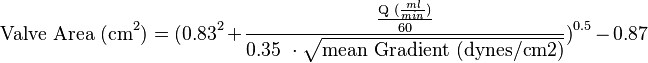 \text{Valve Area (cm}^2\text{)} = \text{(0.83}^2 + \frac{\frac{\text{Q (}\frac{ml}{min})}{\text{60}}}{\text{0.35 } \cdot \sqrt{\text{mean Gradient (dynes/cm2)}}}\text{)}^\text{0.5} - \text{0.87} 