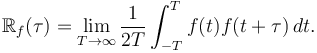 \R_f (\tau) = \lim_{T\rightarrow \infty} {1\over 2T} \int_{-T}^T f(t) f(t+\tau) \, dt. 