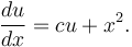  \frac{du}{dx} = cu+x^2. 