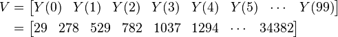 
\begin{align}V &= \begin{bmatrix} Y(0) & Y(1) & Y(2) & Y(3) & Y(4) & Y(5) & \cdots & Y(99) \end{bmatrix} \\
 & =\begin{bmatrix} 29 & 278 & 529 & 782 & 1037 & 1294 & \cdots & 34382 \end{bmatrix}\end{align}