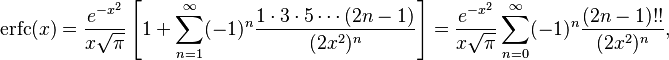 \operatorname{erfc}(x) = \frac{e^{-x^2}}{x\sqrt{\pi}}\left [1+\sum_{n=1}^\infty (-1)^n \frac{1\cdot3\cdot5\cdots(2n-1)}{(2x^2)^n}\right ]=\frac{e^{-x^2}}{x\sqrt{\pi}}\sum_{n=0}^\infty (-1)^n \frac{(2n-1)!!}{(2x^2)^n},\,