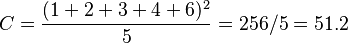 C = \frac{(1 + 2 + 3 + 4 + 6)^2}{5} = 256/5 = 51.2