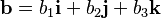 \mathbf{b} = b_1 \mathbf{i} + b_2 \mathbf{j} + b_3 \mathbf{k}