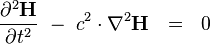  {\partial^2 \mathbf{H} \over \partial t^2} \ - \  c^2 \cdot \nabla^2 \mathbf{H}  \ \ = \ \ 0