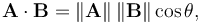 \mathbf A\cdot\mathbf B = \|\mathbf A\|\,\|\mathbf B\|\cos\theta,