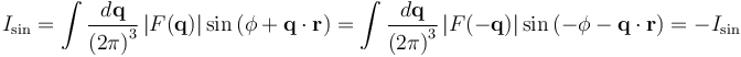 I_{\mathrm{sin}} = \int \frac{d\mathbf{q}}{\left(2\pi\right)^{3}} \left|F(\mathbf{q}) \right|\sin\left(\phi+\mathbf{q}\cdot\mathbf{r}\right) =
\int \frac{d\mathbf{q}}{\left(2\pi\right)^{3}} \left|F(\mathbf{-q}) \right|
\sin\left(-\phi-\mathbf{q}\cdot\mathbf{r}\right) = -I_{\mathrm{sin}}