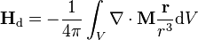 \mathbf{H}_\text{d} = -\frac{1}{4\pi} \int_V \nabla\cdot\mathbf{M} \frac{\mathbf{r}}{r^3} \mathrm{d}V