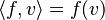  \langle f, v \rangle = f(v) 