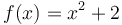 f(x) = x^2 + 2