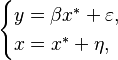 \begin{cases}
    y = \beta x^* + \varepsilon, \\
    x = x^* + \eta,
  \end{cases}