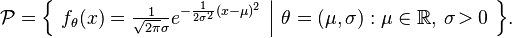 
    \mathcal{P} = \Big\{\ f_\theta(x) = \tfrac{1}{\sqrt{2\pi}\sigma} e^{ -\frac{1}{2\sigma^2}(x-\mu)^2 }\ \Big|\ \theta=(\mu,\sigma): \mu\in\mathbb{R}, \,\sigma\!>0 \ \Big\}.
  