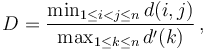 
D = \frac{\min_{1 \leq i < j \leq n} d(i,j)}{\max_{1 \leq k \leq n} d^{\prime}(k)} \,,
