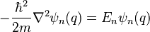 -\frac{\hbar^2}{2m}\nabla^2 \psi_n(q) = E_n \psi_n(q)