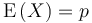 \operatorname{E}\left(X\right)=p