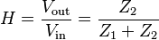 
H = \frac {V_\mathrm{out}}{V_\mathrm{in}} = \frac{Z_2}{Z_1+Z_2}
