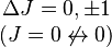 \begin{matrix} \Delta J = 0, \pm 1 \\ (J = 0 \not \leftrightarrow 0)\end{matrix}