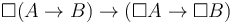 \Box (A\to B)\to(\Box A\to \Box B)