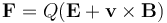 \mathbf{F} = Q (\mathbf{E} + \mathbf{v} \times \mathbf{B})