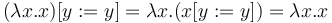 (\lambda x.x)[y := y] = \lambda x.(x[y := y]) = \lambda x.x