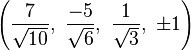 \left(\frac{7}{\sqrt{10}},\ \frac{-5}{\sqrt{6}},\   \frac{1}{\sqrt{3}},\  \pm1\right)