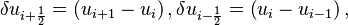  \delta u_{i + \frac{1}{2} } = \left( u_{i+1} - u_{i} \right) ,  
        \delta u_{i - \frac{1}{2} } = \left( u_{i} - u_{i-1} \right),