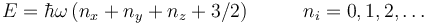 E=\hbar\omega\left(n_x+n_y+n_z+3/2\right)~~~~~~~~n_i=0,1,2,\ldots