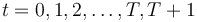 t=0,1,2,\ldots,T,T+1